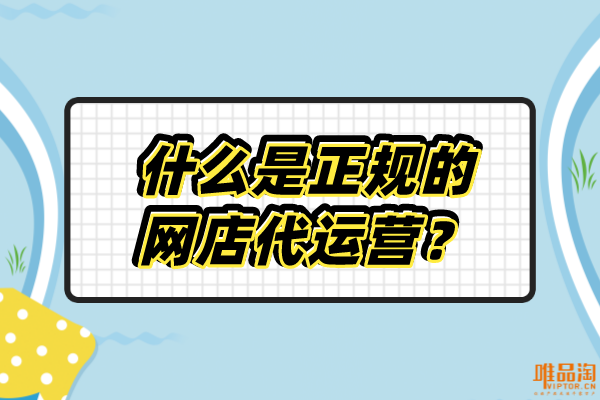 什么是正規(guī)的網(wǎng)店代運(yùn)營？