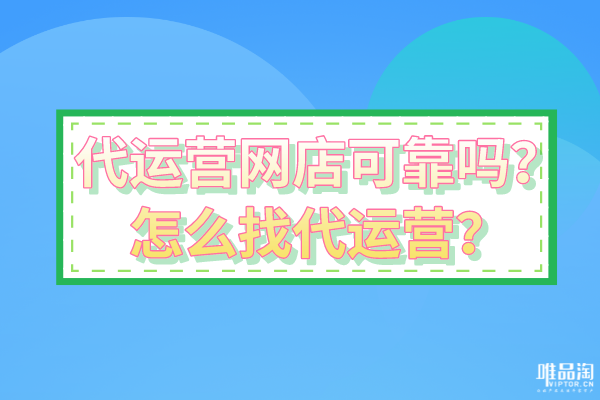 代運(yùn)營(yíng)網(wǎng)店可靠嗎？怎么找代運(yùn)營(yíng)？