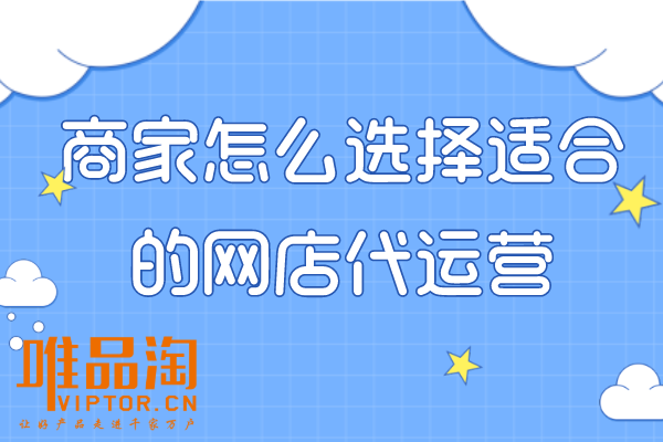 商家怎么選擇適合的網(wǎng)店代運(yùn)營(yíng)？