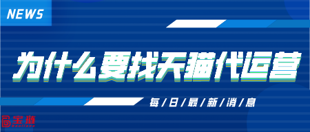 我們?yōu)槭裁匆姨熵埓\營？天貓代運營有什么效果？