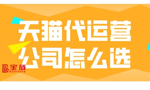 天貓代運(yùn)營(yíng)公司怎么選？怎樣才能找到靠譜的代運(yùn)營(yíng)公司？