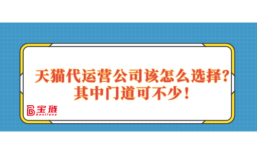 天貓代運(yùn)營(yíng)公司該怎么選擇？其中門(mén)道可不少！