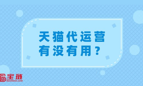 天貓代運營有沒有用？