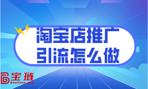 淘寶店推廣引流怎么做？