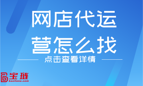 網(wǎng)店代運營怎么找？什么樣的代運營公司靠譜？